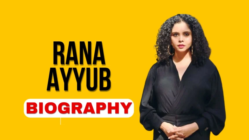 Rana Ayyub Biography: Age, Family, Education, and Her Trailblazing Journalism Career